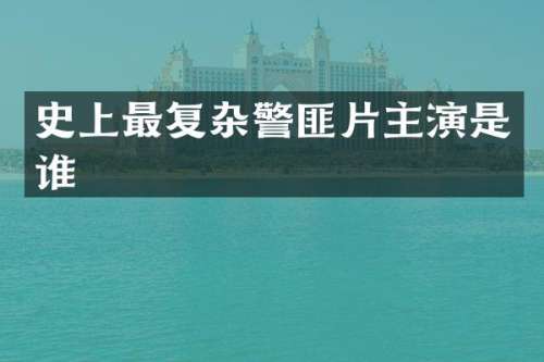史上最复杂警匪片主演是谁