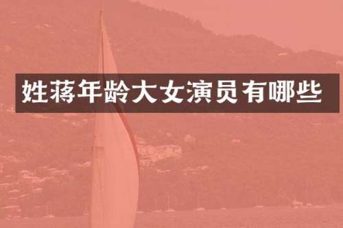 姓蒋年龄大女演员有哪些