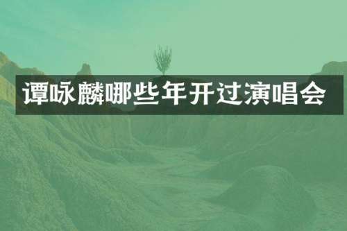 谭咏麟哪些年开过演唱会