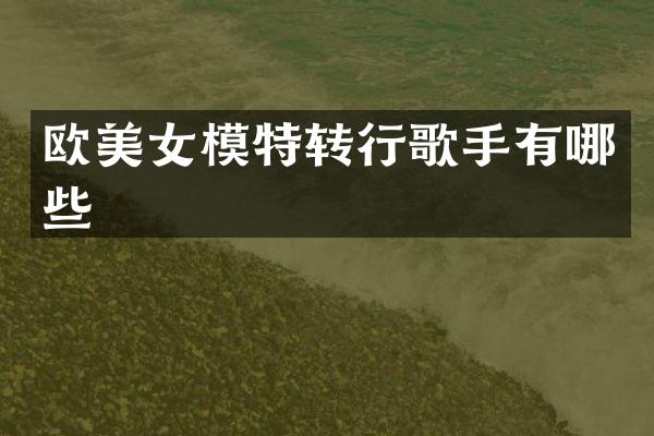 欧模特转行歌手有哪些