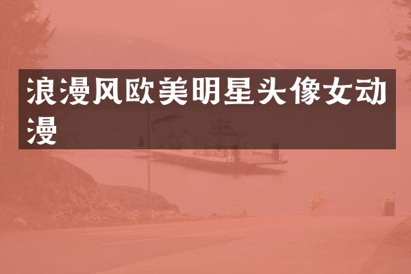 浪漫风欧美明星头像女动漫