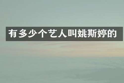 有多少个艺人叫姚斯婷的