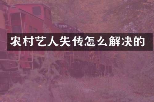 农村艺人失传怎么解决的