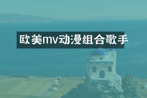 欧美mv动漫组合歌手