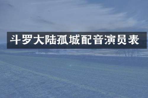 斗罗大陆孤城配音演员表