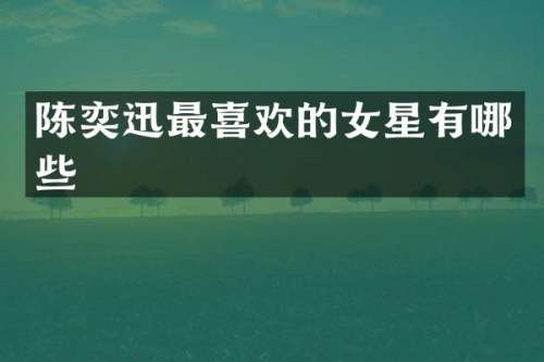陈奕迅最喜欢的女星有哪些