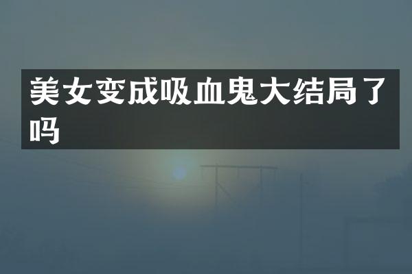 变成吸血鬼大结局了吗