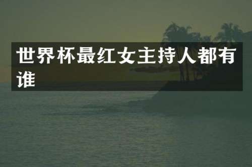 世界杯最红女主持人都有谁