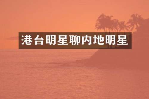 港台明星聊内地明星