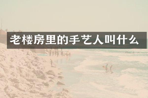 老楼房里的手艺人叫什么