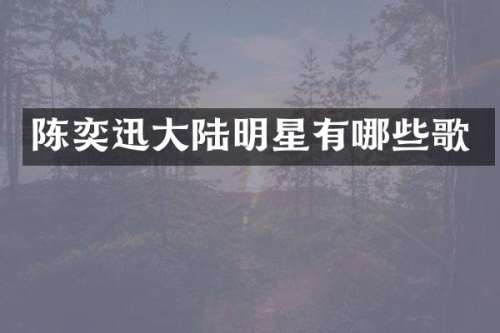 陈奕迅大陆明星有哪些歌
