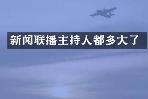 新闻联播主持人都多大了