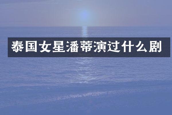 泰国女星潘蒂演过什么剧