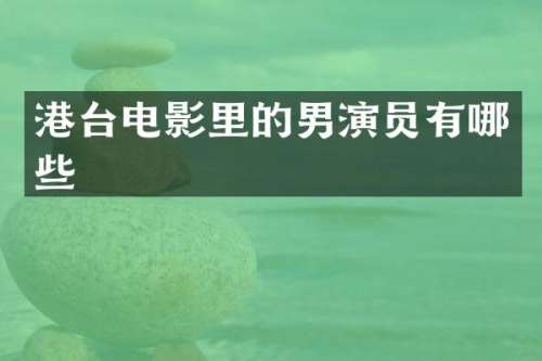 港台电影里的男演员有哪些