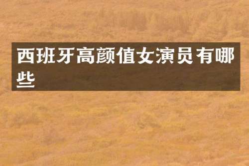 西班牙高颜值女演员有哪些