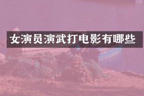 女演员演武打电影有哪些