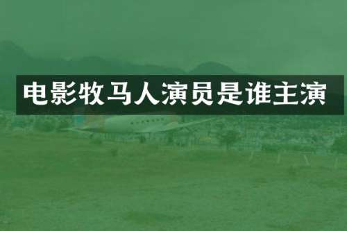 电影牧马人演员是谁主演