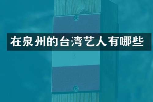 在泉州的台湾艺人有哪些