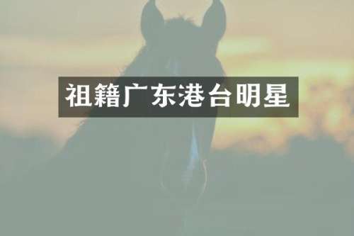 祖籍广东港台明星
