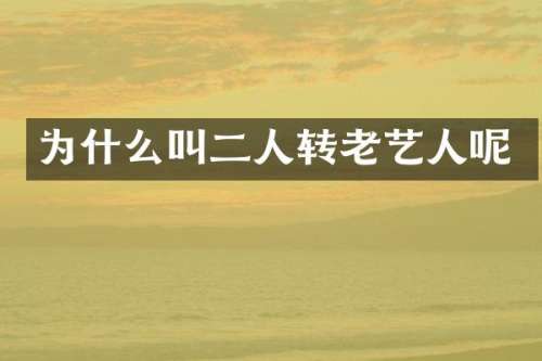 为什么叫二人转老艺人呢