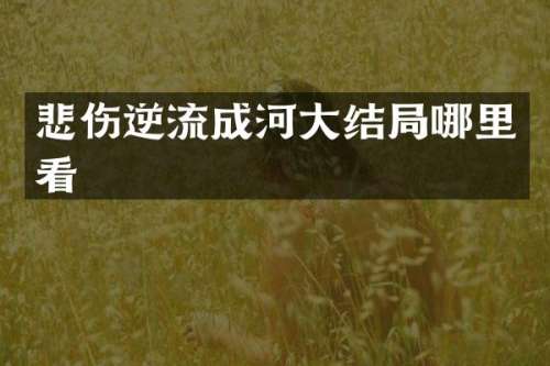 悲伤逆流成河大结局哪里看
