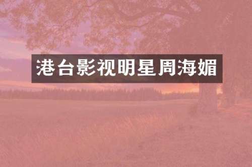港台影视明星周海媚