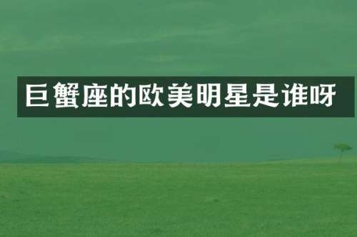 巨蟹座的欧美明星是谁呀