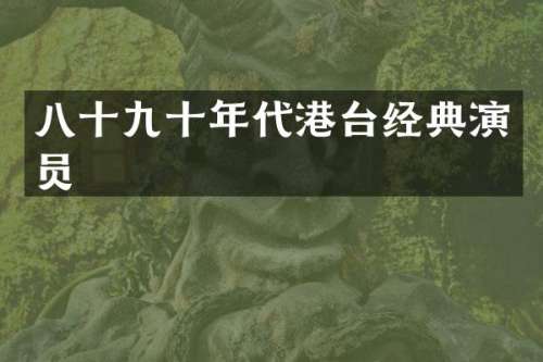 八十九十年代港台经典演员