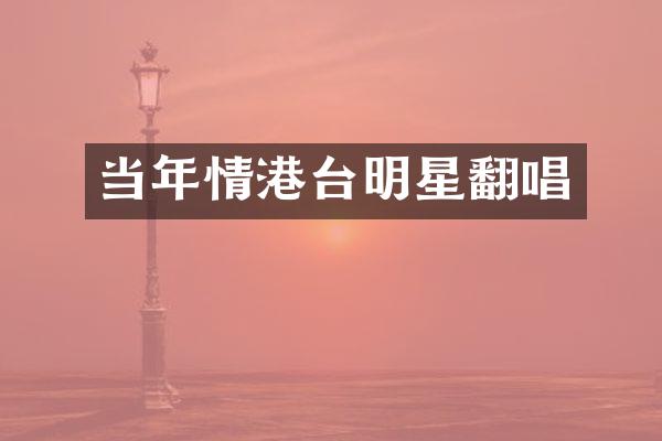 当年情港台明星翻唱