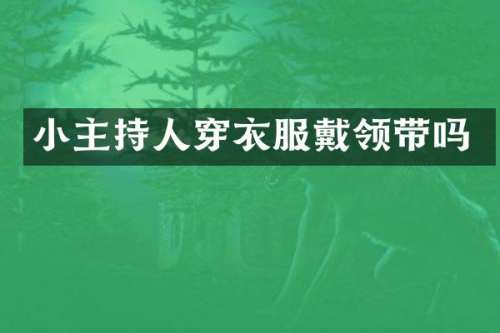 小主持人穿衣服戴领带吗