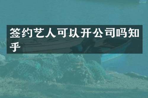签约艺人可以开公司吗知乎