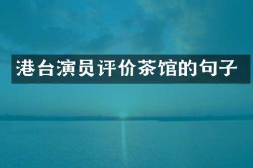 港台演员评价茶馆的句子