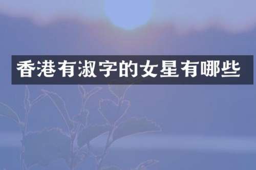 香港有淑字的女星有哪些
