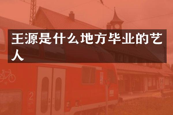 王源是什么地方毕业的艺人