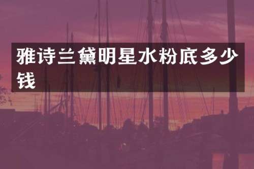 雅诗兰黛明星水粉底多少钱