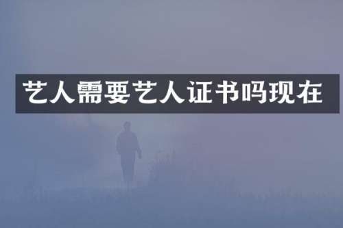艺人需要艺人证书吗现在