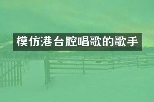 模仿港台腔唱歌的歌手