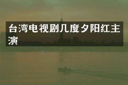 台湾电视剧几度夕阳红主演