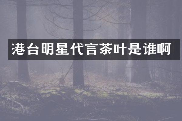 港台明星代言茶叶是谁啊