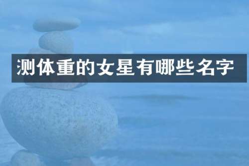 测体重的女星有哪些名字