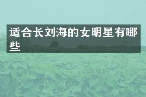适合长刘海的女明星有哪些