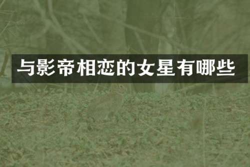 与影帝相恋的女星有哪些