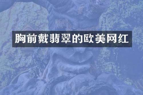 前戴翡翠的欧美网红