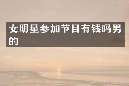 女明星参加节目有钱吗男的