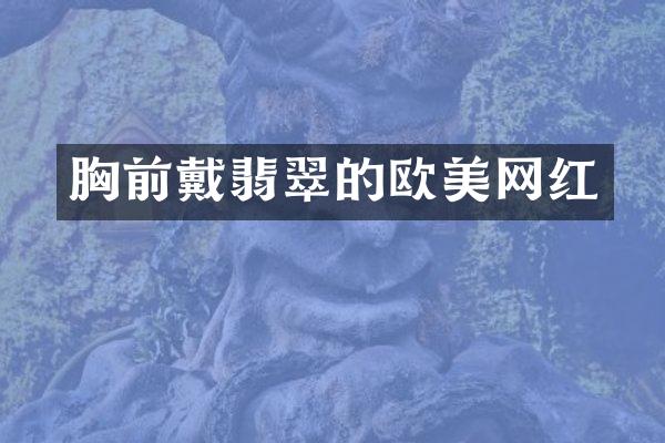 前戴翡翠的欧美网红