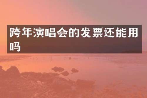 跨年演唱会的发票还能用吗