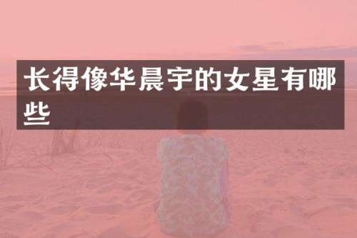 长得像华晨宇的女星有哪些