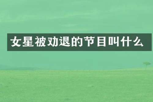 女星被劝退的节目叫什么