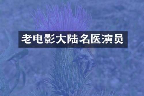 老电影大陆名医演员