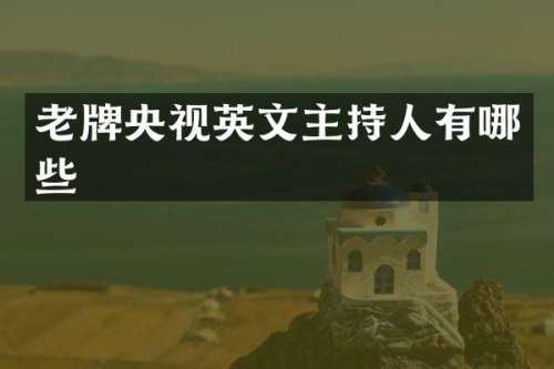 老牌央视英文主持人有哪些